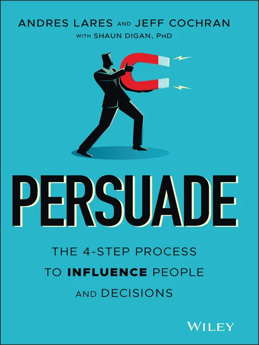 Persuade: The 4-step process to influence people and decisions 