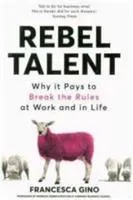 Rebel talent: Why it pays to break the rules at work and in life