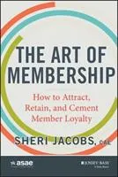 The art of membership : how to attract, retain, and cement member loyalty